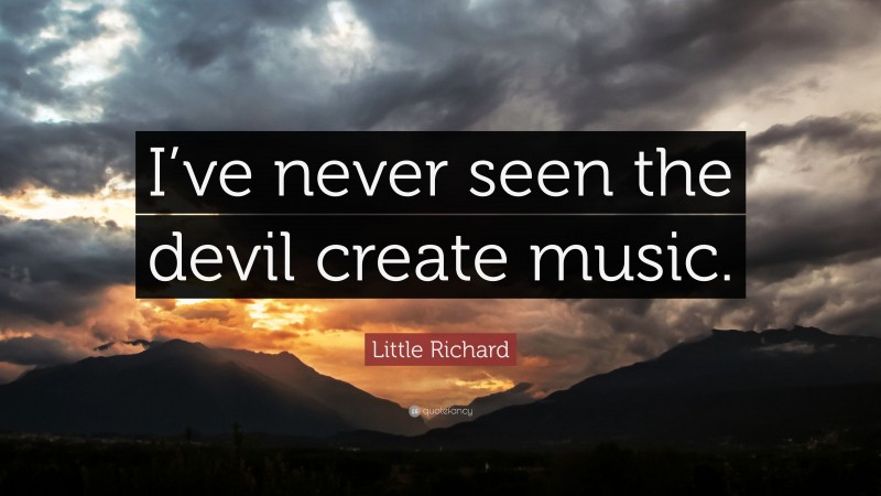 Little Richard Quote: “I’ve never seen the devil create music.”