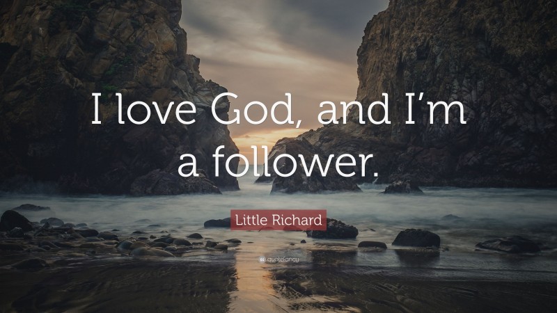 Little Richard Quote: “I love God, and I’m a follower.”