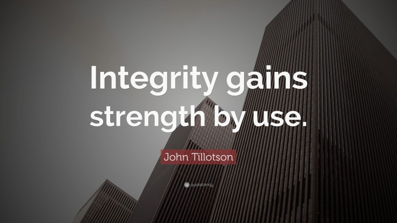 John Tillotson Quote: “Integrity gains strength by use.”