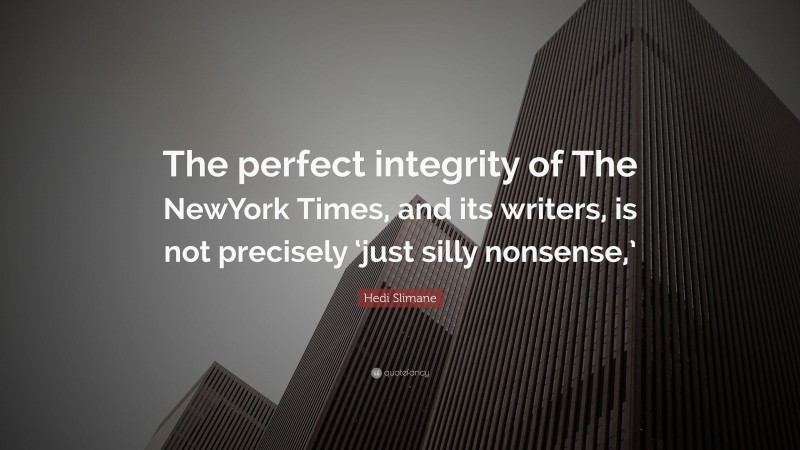 Hedi Slimane Quote: “The perfect integrity of The NewYork Times, and its writers, is not precisely ‘just silly nonsense,’”