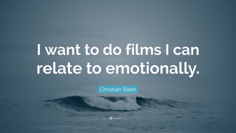 Christian Slater Quote: “I want to do films I can relate to emotionally.”