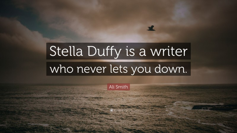 Ali Smith Quote: “Stella Duffy is a writer who never lets you down.”