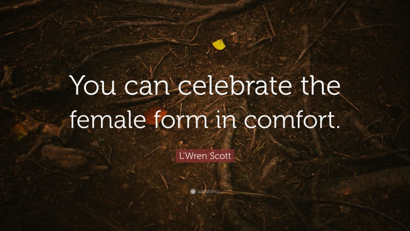 L'Wren Scott Quote: “You can celebrate the female form in comfort.”