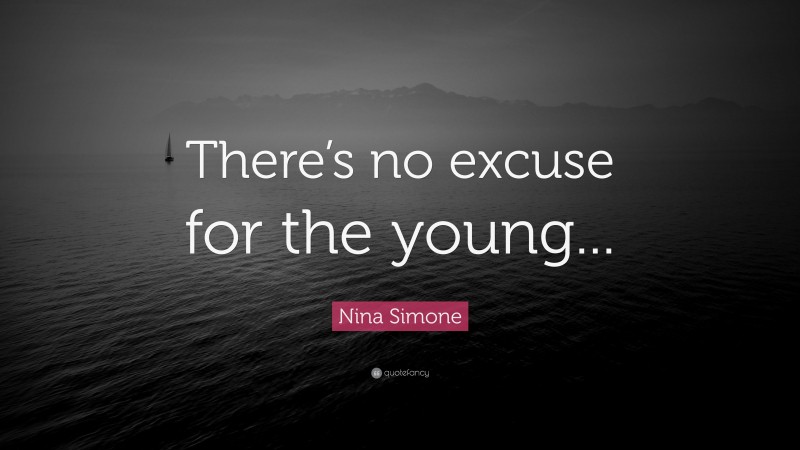 Nina Simone Quote: “There’s no excuse for the young...”