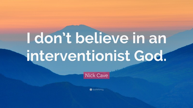 Nick Cave Quote: “I don’t believe in an interventionist God.”