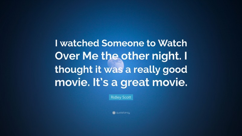 Ridley Scott Quote: “I watched Someone to Watch Over Me the other night. I thought it was a really good movie. It’s a great movie.”