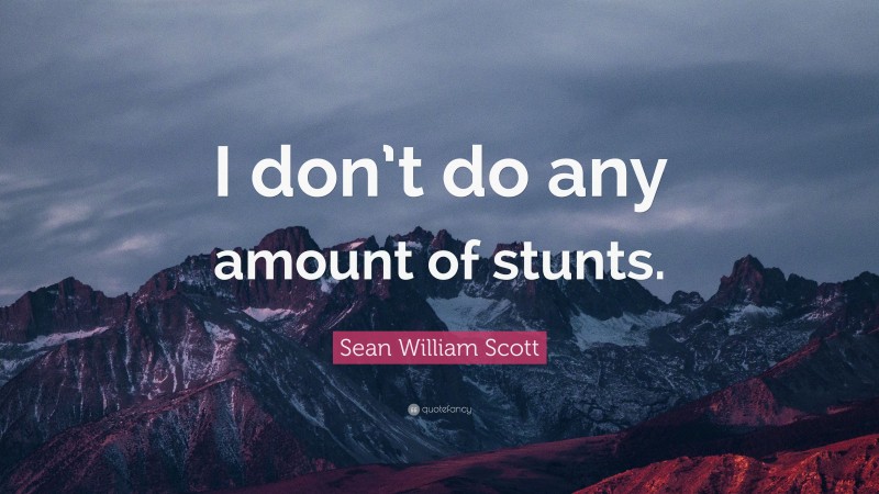 Sean William Scott Quote: “I don’t do any amount of stunts.”