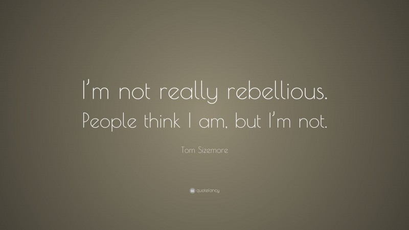 Tom Sizemore Quote: “I’m not really rebellious. People think I am, but I’m not.”