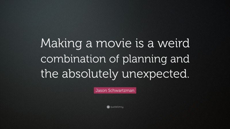 Jason Schwartzman Quote: “Making a movie is a weird combination of planning and the absolutely unexpected.”