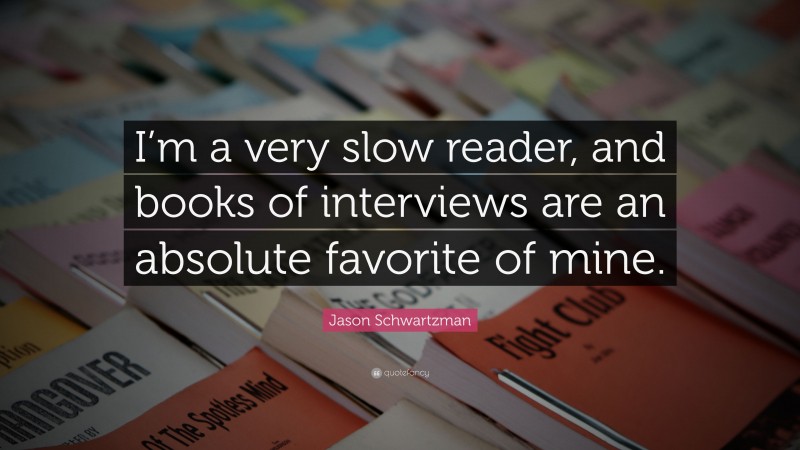 Jason Schwartzman Quote: “I’m a very slow reader, and books of interviews are an absolute favorite of mine.”