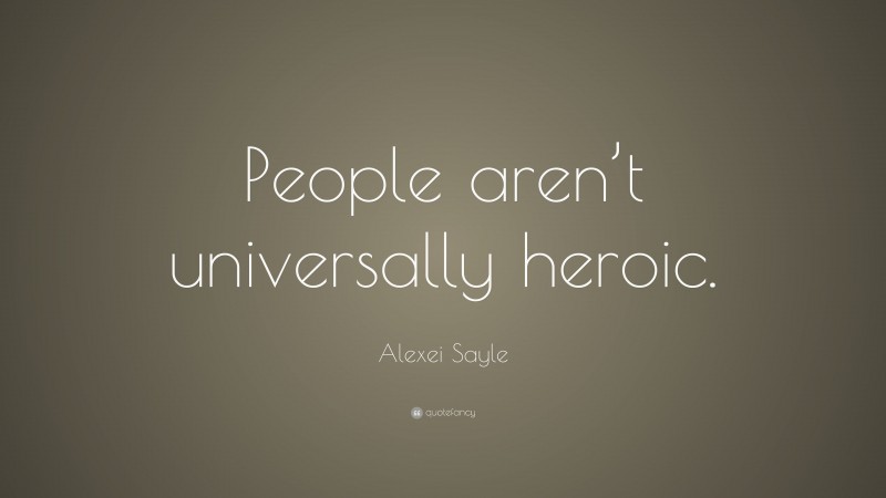 Alexei Sayle Quote: “People aren’t universally heroic.”
