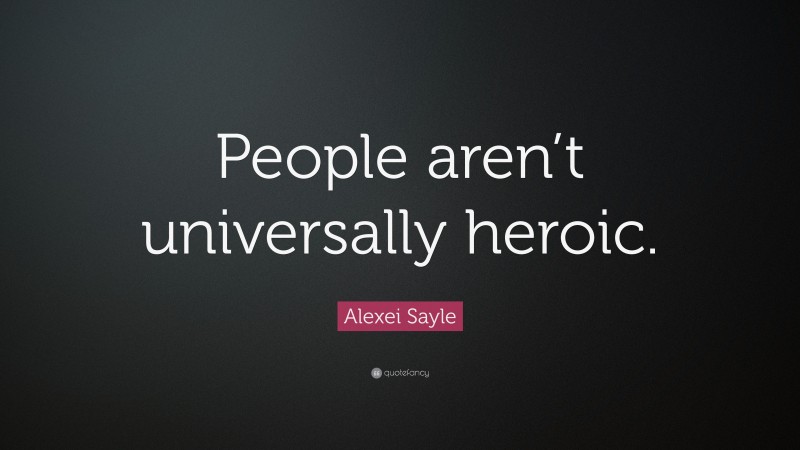 Alexei Sayle Quote: “People aren’t universally heroic.”