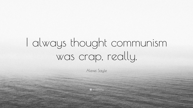 Alexei Sayle Quote: “I always thought communism was crap, really.”