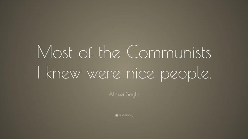 Alexei Sayle Quote: “Most of the Communists I knew were nice people.”