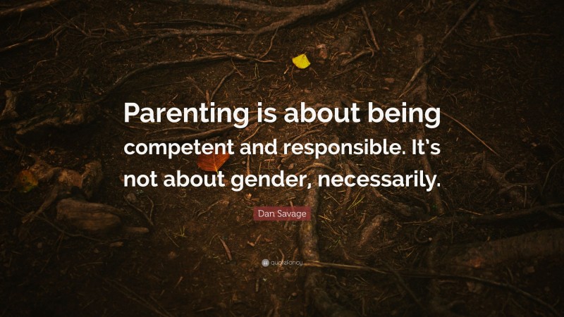 Dan Savage Quote: “Parenting is about being competent and responsible. It’s not about gender, necessarily.”