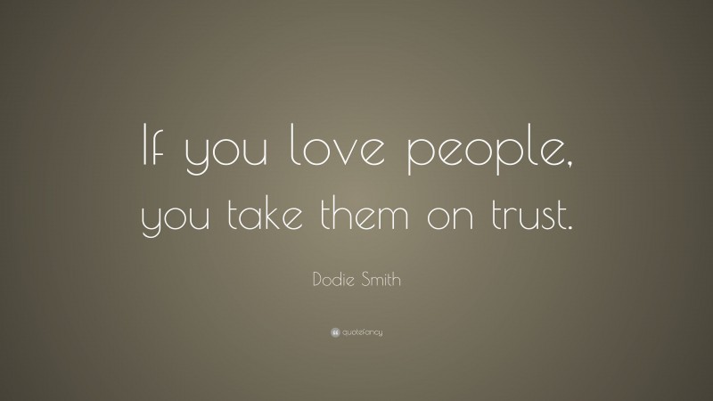 Dodie Smith Quote: “If you love people, you take them on trust.”