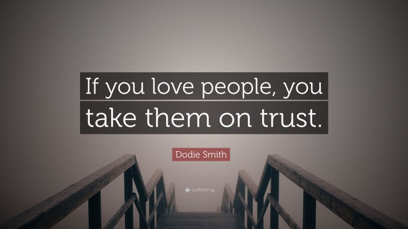 Dodie Smith Quote: “If you love people, you take them on trust.”