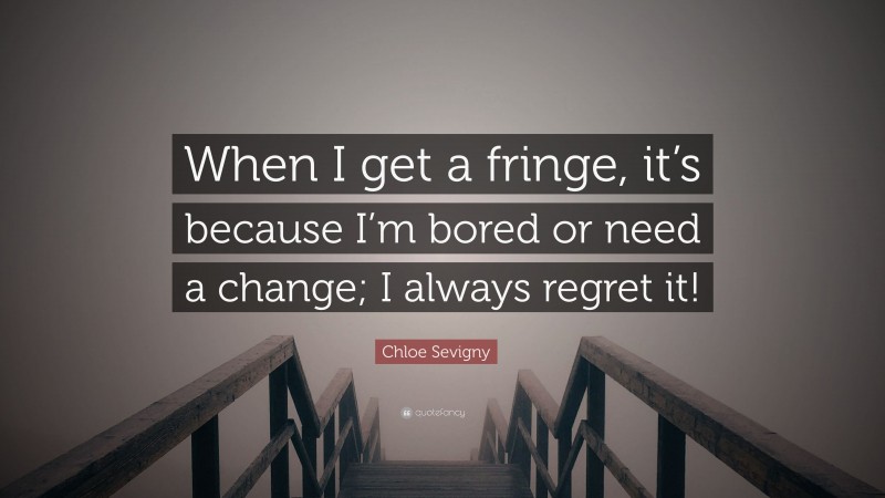 Chloe Sevigny Quote: “When I get a fringe, it’s because I’m bored or need a change; I always regret it!”