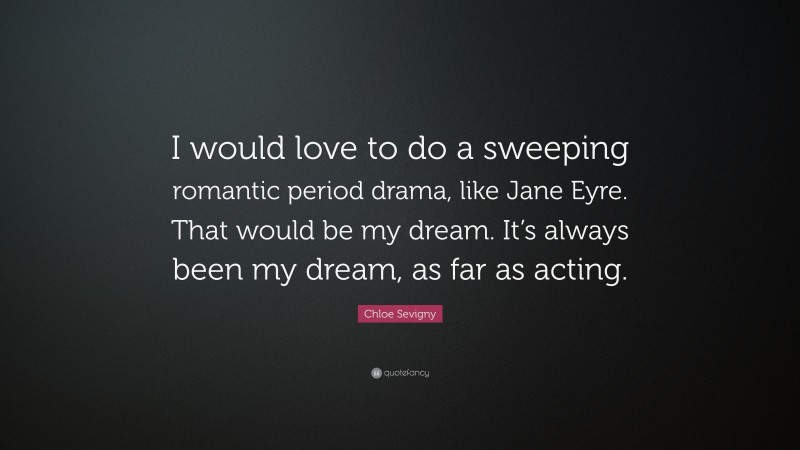 Chloe Sevigny Quote: “I would love to do a sweeping romantic period drama, like Jane Eyre. That would be my dream. It’s always been my dream, as far as acting.”