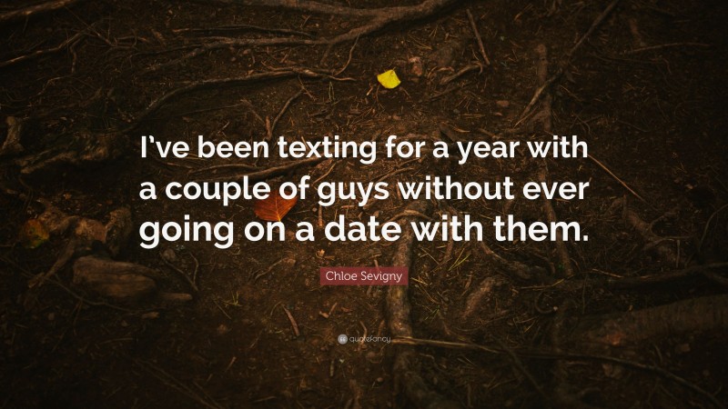Chloe Sevigny Quote: “I’ve been texting for a year with a couple of guys without ever going on a date with them.”