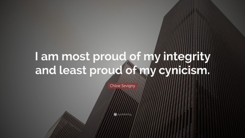 Chloe Sevigny Quote: “I am most proud of my integrity and least proud of my cynicism.”
