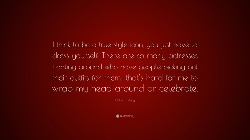 Chloe Sevigny Quote: “I think to be a true style icon, you just have to dress yourself. There are so many actresses floating around who have people picking out their outfits for them; that’s hard for me to wrap my head around or celebrate.”
