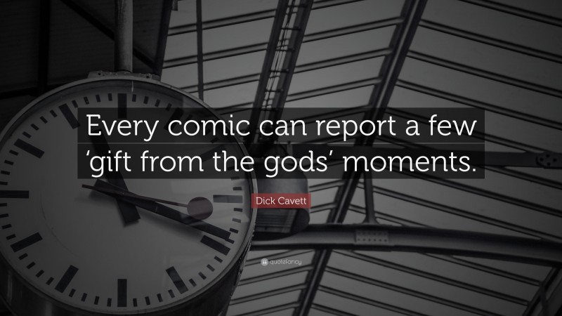 Dick Cavett Quote: “Every comic can report a few ‘gift from the gods’ moments.”