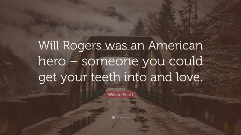 Willard Scott Quote: “Will Rogers was an American hero – someone you could get your teeth into and love.”