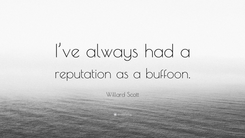 Willard Scott Quote: “I’ve always had a reputation as a buffoon.”