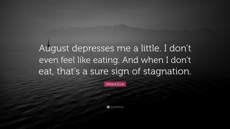 Willard Scott Quote: “August depresses me a little. I don’t even feel like eating. And when I don’t eat, that’s a sure sign of stagnation.”
