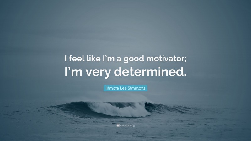 Kimora Lee Simmons Quote: “I feel like I’m a good motivator; I’m very determined.”