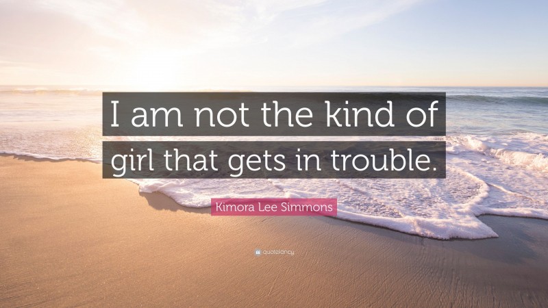 Kimora Lee Simmons Quote: “I am not the kind of girl that gets in trouble.”