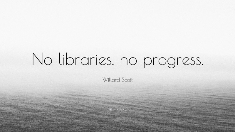 Willard Scott Quote: “No libraries, no progress.”