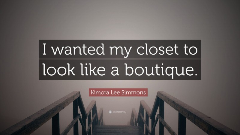 Kimora Lee Simmons Quote: “I wanted my closet to look like a boutique.”