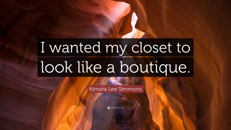 Kimora Lee Simmons Quote: “I wanted my closet to look like a boutique.”