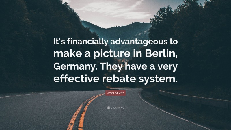 Joel Silver Quote: “It’s financially advantageous to make a picture in Berlin, Germany. They have a very effective rebate system.”