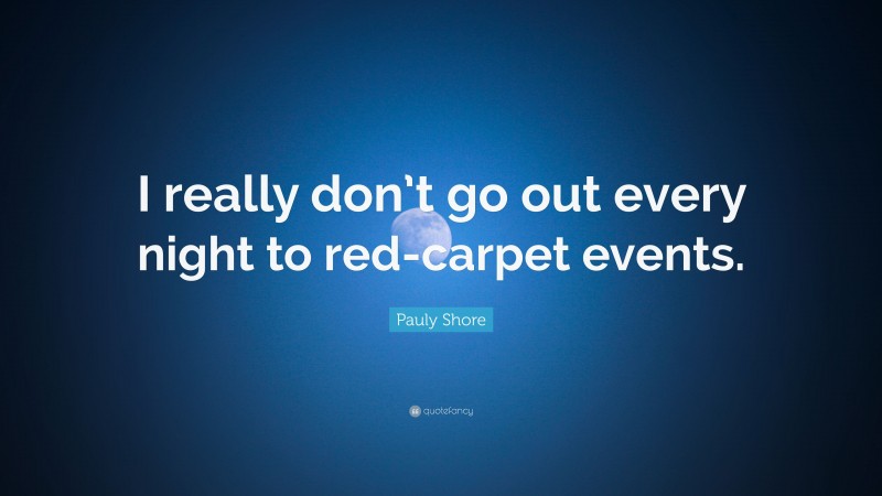 Pauly Shore Quote: “I really don’t go out every night to red-carpet events.”