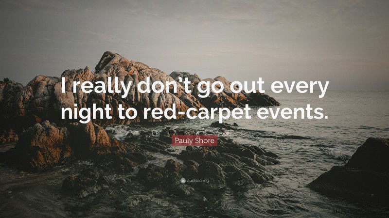 Pauly Shore Quote: “I really don’t go out every night to red-carpet events.”