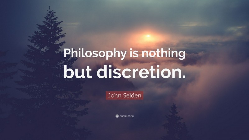 John Selden Quote: “Philosophy is nothing but discretion.”