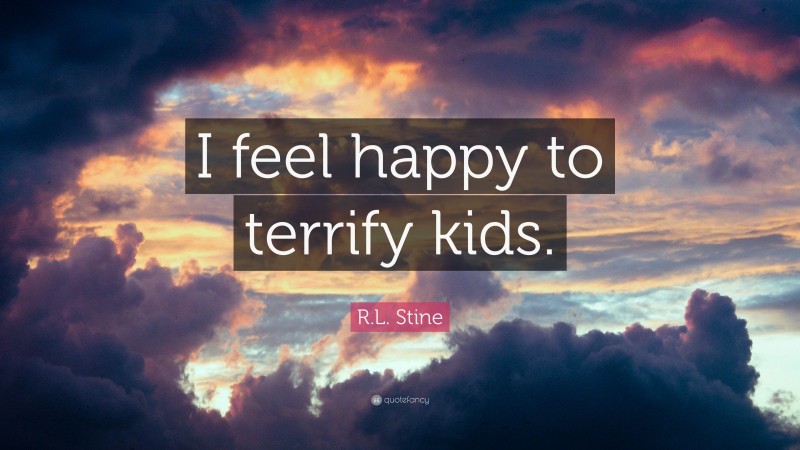 R.L. Stine Quote: “I feel happy to terrify kids.”