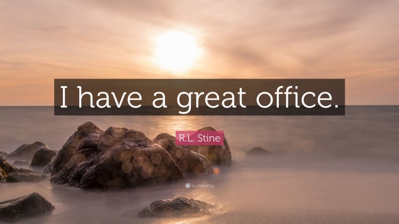 R.L. Stine Quote: “I have a great office.”