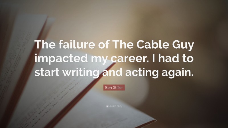 Ben Stiller Quote: “The failure of The Cable Guy impacted my career. I had to start writing and acting again.”