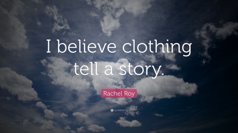 Rachel Roy Quote: “I believe clothing tell a story.”