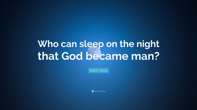 Edith Stein Quote: “Who can sleep on the night that God became man?”