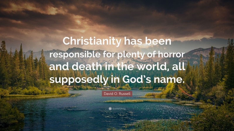 David O. Russell Quote: “Christianity has been responsible for plenty of horror and death in the world, all supposedly in God’s name.”