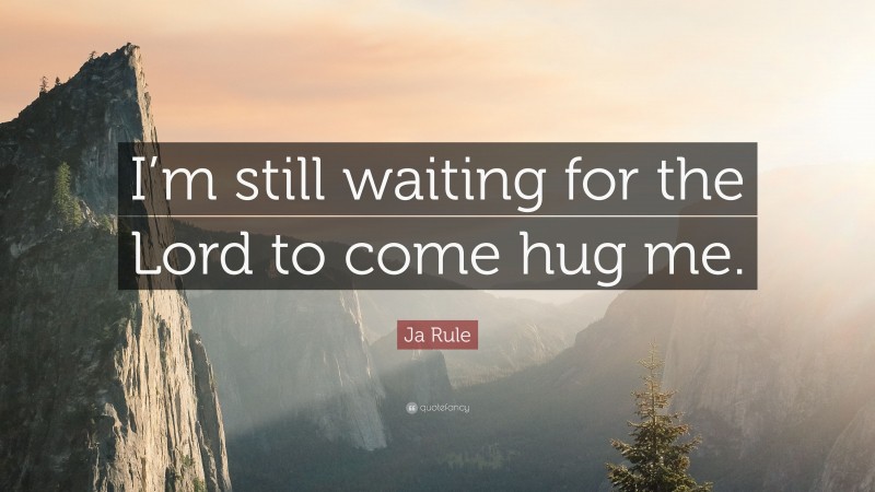 Ja Rule Quote: “I’m still waiting for the Lord to come hug me.”