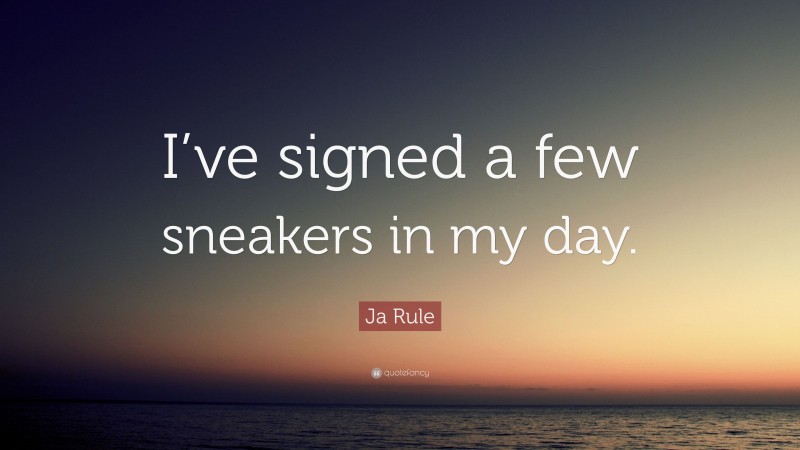 Ja Rule Quote: “I’ve signed a few sneakers in my day.”