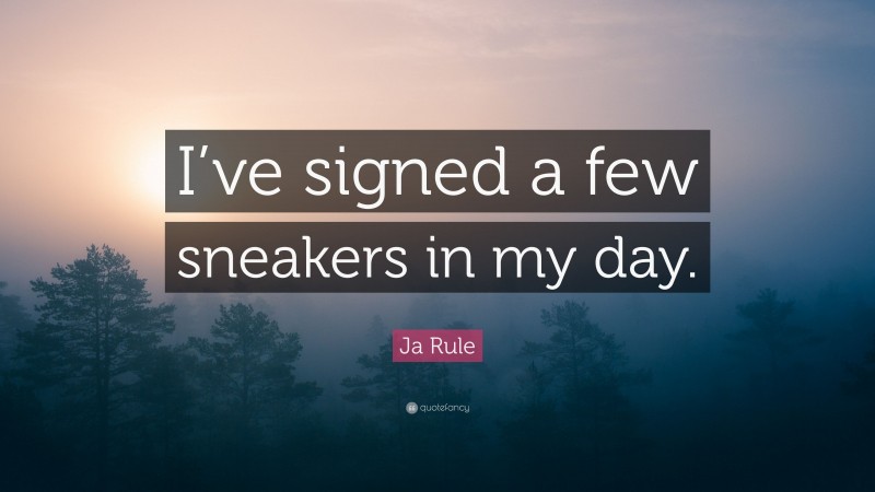 Ja Rule Quote: “I’ve signed a few sneakers in my day.”