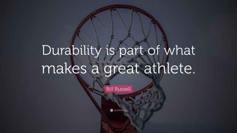 Bill Russell Quote: “Durability is part of what makes a great athlete.”