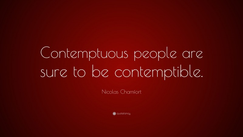 Nicolas Chamfort Quote: “Contemptuous people are sure to be contemptible.”